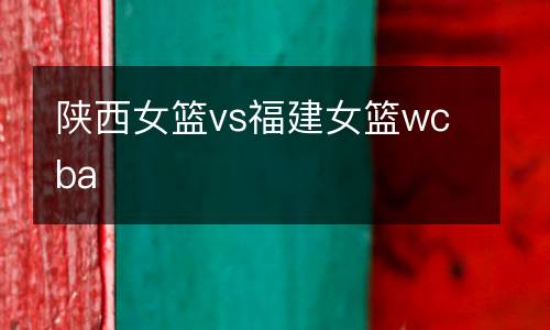 陜西女籃vs福建女籃wcba