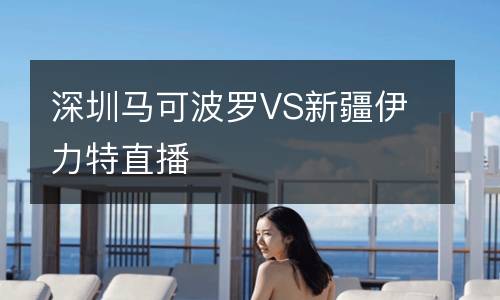 深圳馬可波羅VS新疆伊力特直播