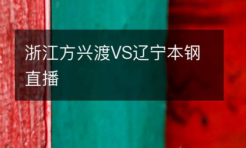 浙江方興渡VS遼寧本鋼直播