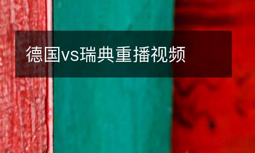 德國(guó)vs瑞典重播視頻