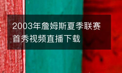 2003年詹姆斯夏季聯賽首秀視頻直播下載