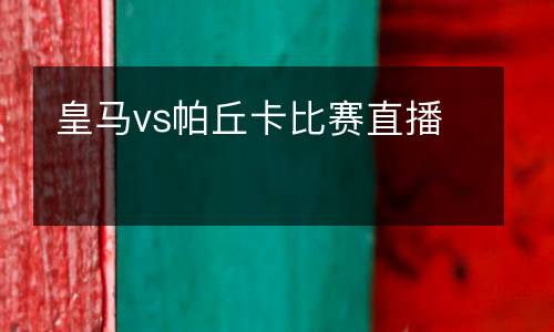 皇馬vs帕丘卡比賽直播