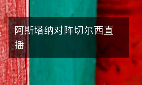 阿斯塔納對陣切爾西直播