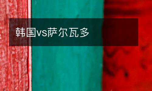 韓國(guó)vs薩爾瓦多