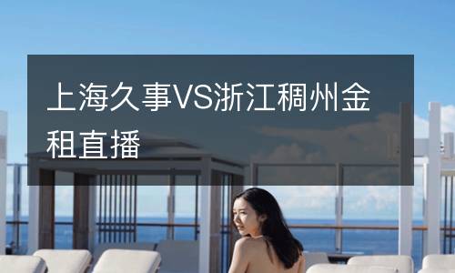 上海久事VS浙江稠州金租直播